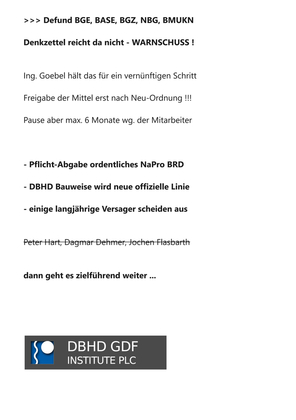 >>> Am Freitag 08.08.2025 um 10:00 kommt ein Abgeordneter aus dem Haushalts-Ausschuss des Bundestages ins DBHD Büro - Die MdB wollen der ganzen Endlager-Branche wegen der eklatanten Missstände den Geldhahn zudrehen ... Defund BGE, BASE, BGZ, NBG, BMUKN
