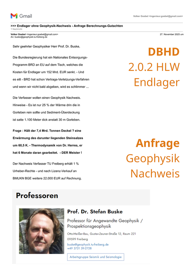 >>> Ing. Goebel möchte einen Geophysikalischen Nachweis für DBHD HLW Endlager - die erste Anfrage ging an : Prof. Dr. Buske von der TU Freiberg. Es dürfen sich auch andere Geophysiker angesprochen fühlen.