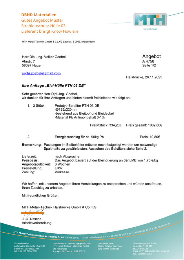 Angebot für die "Blei-Strahlenschutz-Hülle" von Fa. MTH in Halsbrücke für die Muster ist eingetroffen. - BRAVO, die Gestaltung der Fuge ist von MTH exzellent verbessert worden ! Das Angebot Richtpreis für die Serie steht aber noch aus. https://www.mth-met