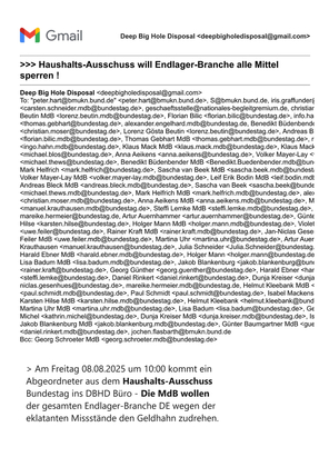 >>> Am Freitag 08.08.2025 um 10:00 kommt ein Abgeordneter aus dem Haushalts-Ausschuss des Bundestages ins DBHD Büro - Die MdB wollen der ganzen Endlager-Branche wegen der eklatanten Missstände den Geldhahn zudrehen ... Defund BGE, BASE, BGZ, NBG, BMUKN