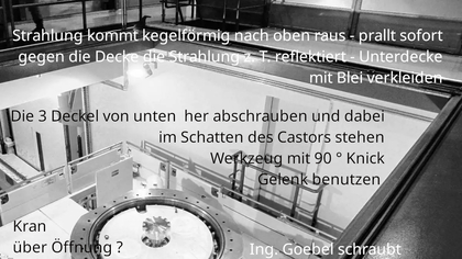 >>> BGZ denkt über PKA nach weil der Nachweis für die Zwischen- lager Verlängerung offen - Idee - Behälter öffnen, und schauen ob die Brennelement noch ziehbar sind ??? - DBHD befüllt holt sich 1 Brennstab und befüllt damit Prototyp Endlager-Behälter ELB 